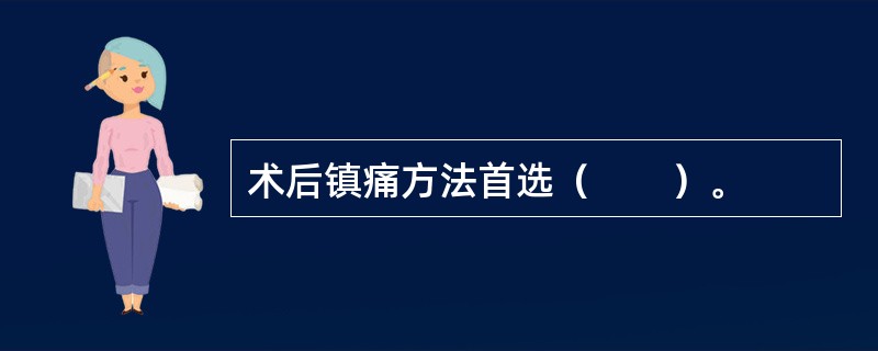 术后镇痛方法首选（　　）。 