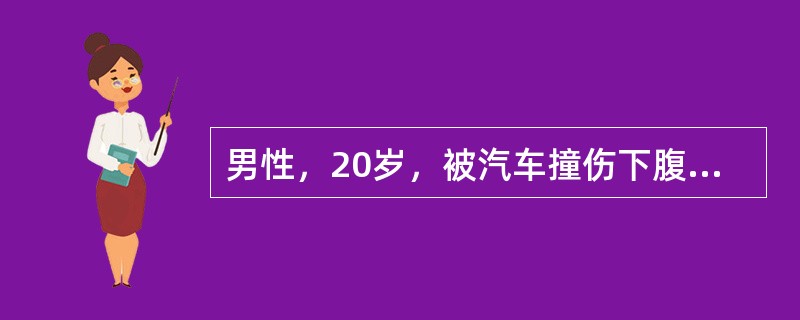 男性，20岁，被汽车撞伤下腹部3小时，感下腹剧痛，有排尿感，但不能自行解出。查体：血压80/56mmHg，心率100次/分。下腹部膨隆、压痛明显。阴茎无肿胀。骨盆挤压征及分离征阳性。插入硅胶导尿管失败