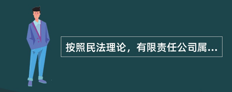 按照民法理论，有限责任公司属于（　　）。