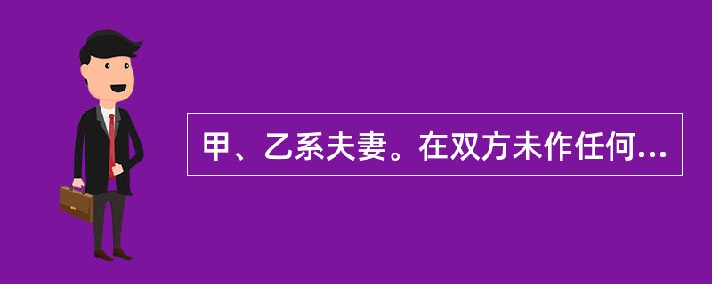 甲、乙系夫妻。在双方未作任何约定的情况下，属于夫妻共有的财产包括（　　）。