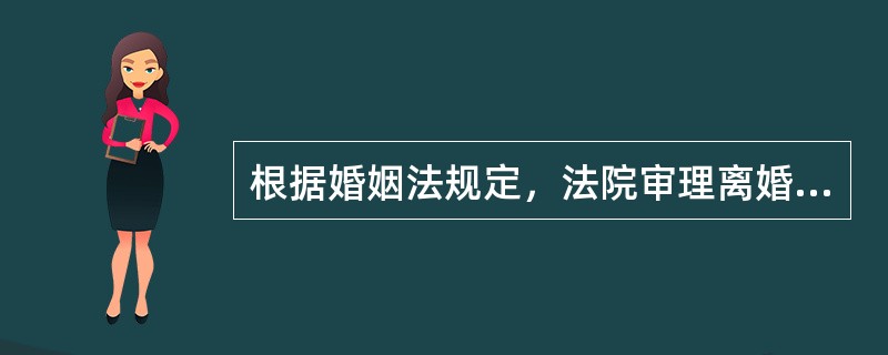 根据婚姻法规定，法院审理离婚案件，准予离婚的情形是（　　）。[2011年非法学真题]