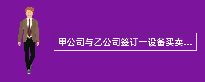 甲公司与乙公司签订一设备买卖合同，约定甲公司保留设备所有权直至乙公司付清货款为止。乙公司未付清货款便将该设备转卖给丙公司，但未交货。后乙公司又将该设备以市价转让并交付给不知情的丁公司。本案中的设备所有