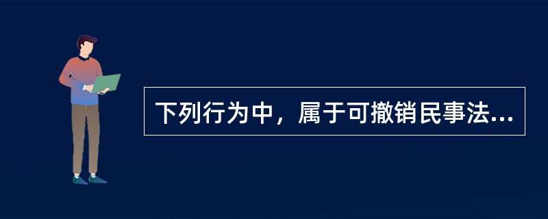 下列行为中，属于可撤销民事法律行为的是（　　）。[2010年非法学真题]