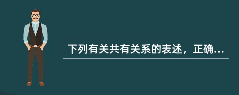 下列有关共有关系的表述，正确的是（　　）。