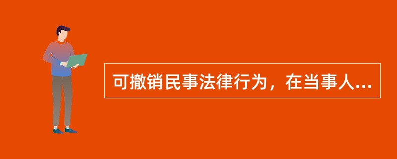 可撤销民事法律行为，在当事人行使撤销权后，则（　　）。