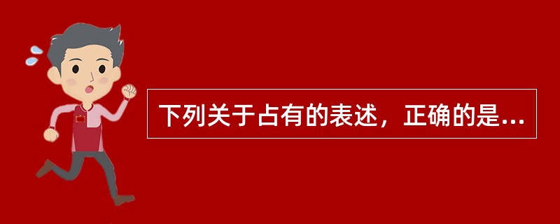 下列关于占有的表述，正确的是（　　）。