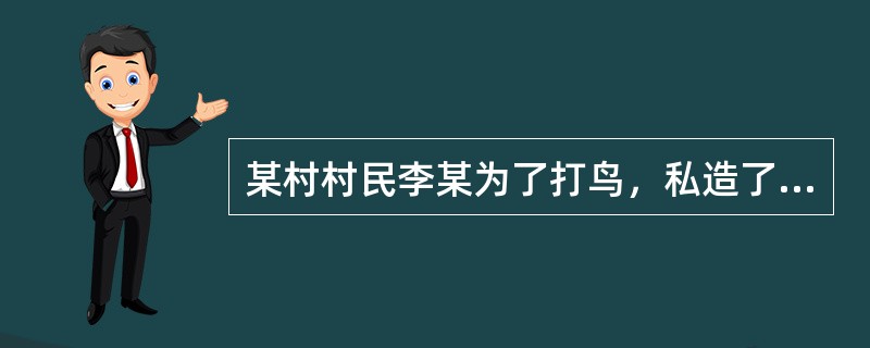 某村村民李某为了打鸟，私造了2把枪支，并利用枪支恐吓他人，谋取利益。下列说法错误的是（　　）。