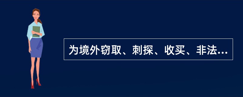 为境外窃取、刺探、收买、非法提供国家秘密、情报罪构成特征。