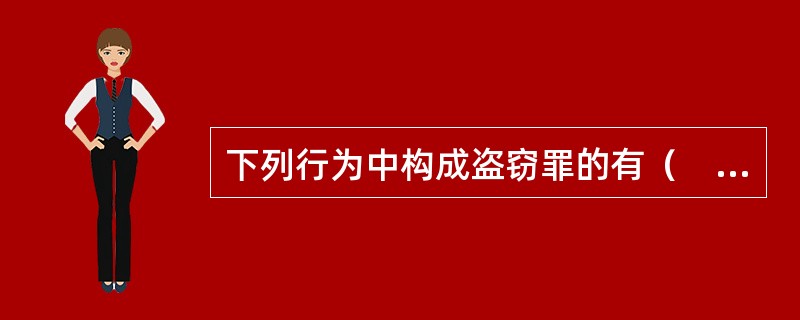 下列行为中构成盗窃罪的有（　　）。[2004年非法学真题]