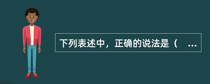 下列表述中，正确的说法是（　　）。[2006年非法学真题]