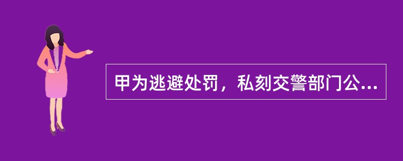 甲为逃避处罚，私刻交警部门公章，伪造取车单，将其因违章被暂扣的电动三轮车骗回。甲的行为（　　）。[2013年真题]