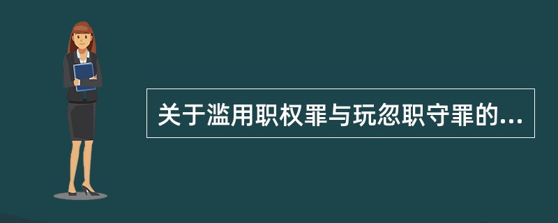关于滥用职权罪与玩忽职守罪的关系，说法不正确的是（　　）。