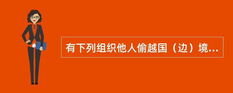 有下列组织他人偷越国（边）境的行为，依法只定组织他人偷越国（边）境一罪，不需数罪并罚的有（　　）。