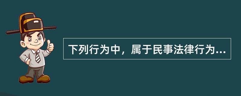 下列行为中，属于民事法律行为的是（　　）。[2010年真题]