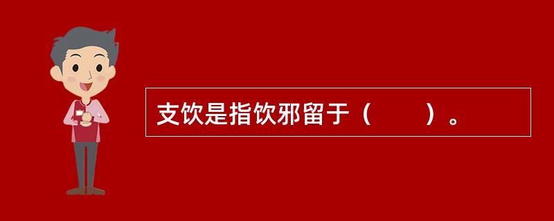 支饮是指饮邪留于（　　）。 