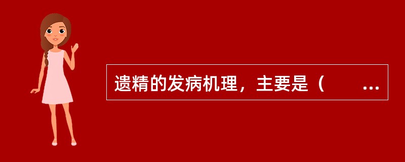 遗精的发病机理，主要是（　　）。