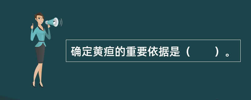 确定黄疸的重要依据是（　　）。 