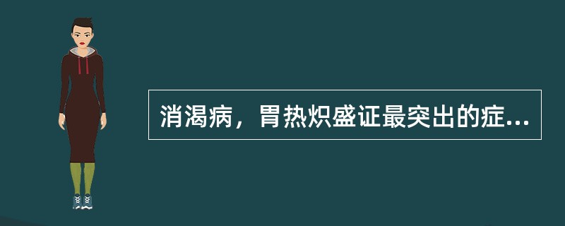 消渴病，胃热炽盛证最突出的症状是（　　）。 