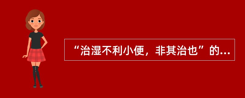 “治湿不利小便，非其治也”的治疗原则，适用的病证是（）。