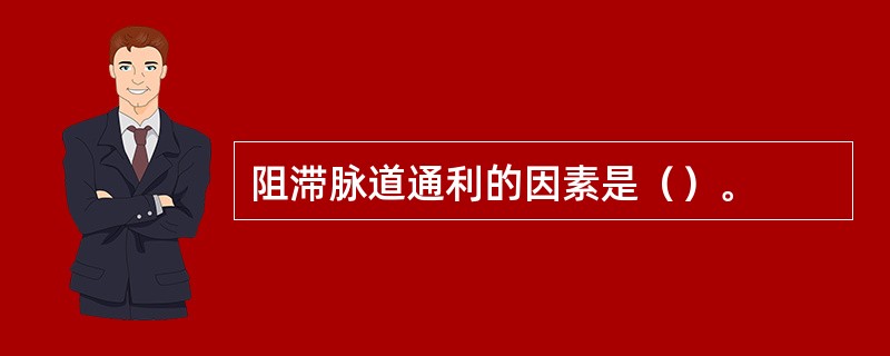 阻滞脉道通利的因素是（）。