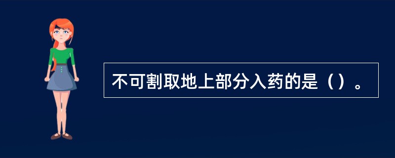 不可割取地上部分入药的是（）。