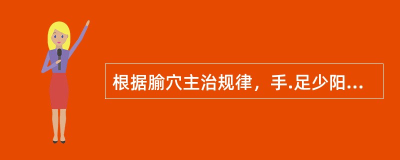 根据腧穴主治规律，手.足少阳经穴均治（）。