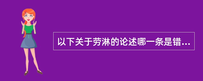 以下关于劳淋的论述哪一条是错误的（　　）。