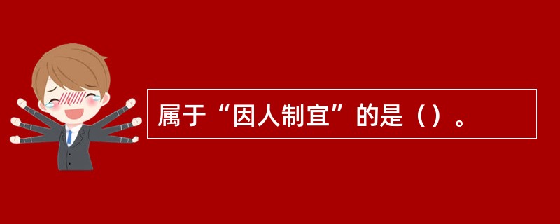 属于“因人制宜”的是（）。