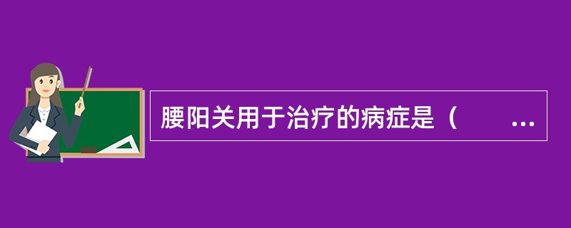 腰阳关用于治疗的病症是（　　）。 