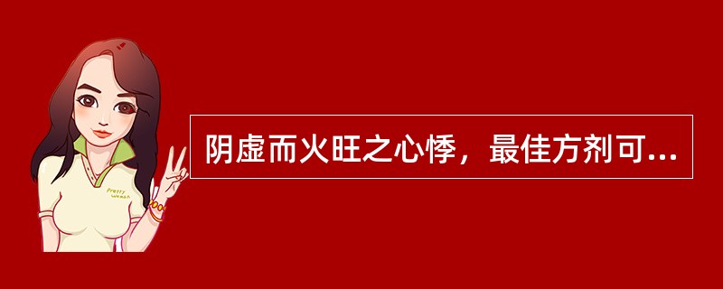 阴虚而火旺之心悸，最佳方剂可选（　　）。