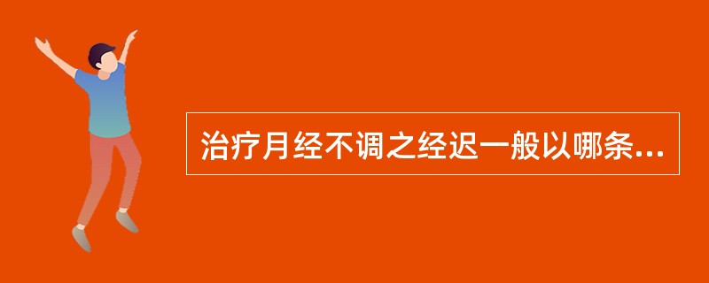 治疗月经不调之经迟一般以哪条经脉的穴位为主？（　　）