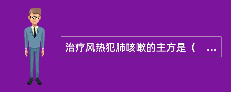 治疗风热犯肺咳嗽的主方是（　　）。