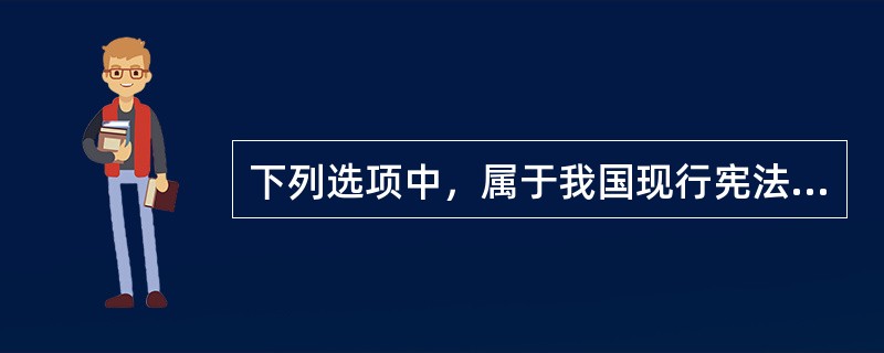 下列选项中，属于我国现行宪法规定的公民政治权利的是（　　）。