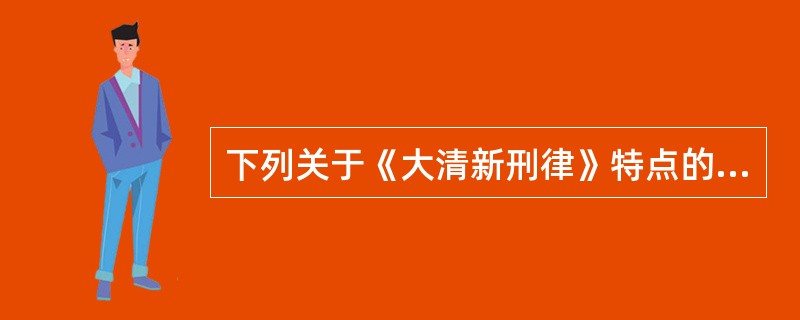 下列关于《大清新刑律》特点的表述，正确的有（　　）。[2010年真题]