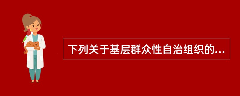 下列关于基层群众性自治组织的表述，正确的是（　　）。[2014年真题]