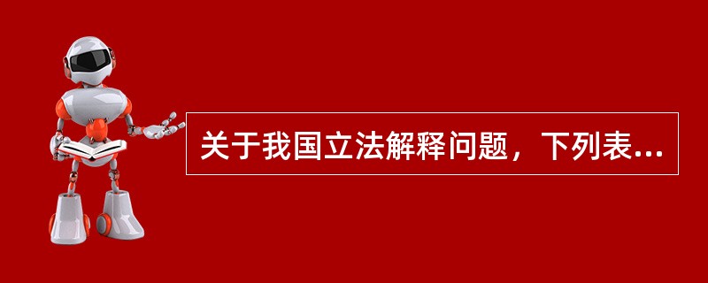 关于我国立法解释问题，下列表述正确的有（　　）。