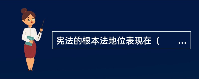 宪法的根本法地位表现在（　　）。[2000年非法学真题]