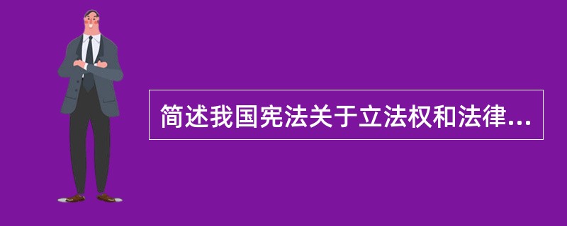 简述我国宪法关于立法权和法律、法规制定、修改权的规定。
