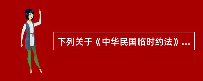 下列关于《中华民国临时约法》内容的表述，正确的有（　　）。[2014年非法学真题]