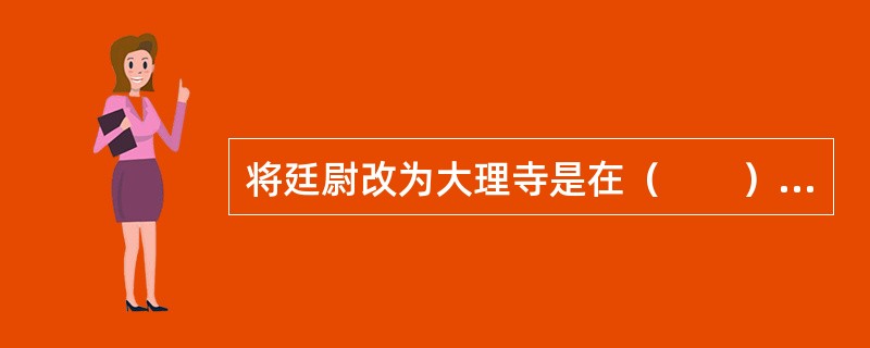 将廷尉改为大理寺是在（　　）。[2002年非法学真题]