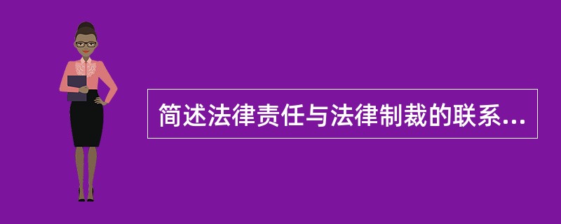 简述法律责任与法律制裁的联系和区别。