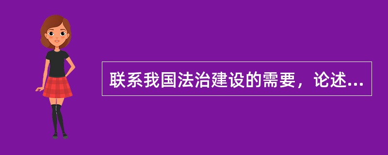 联系我国法治建设的需要，论述法律解释的必要性。[2011年非法学真题]<br />　 要求：观点明确、说明充分，条理清晰、语言规范流畅。