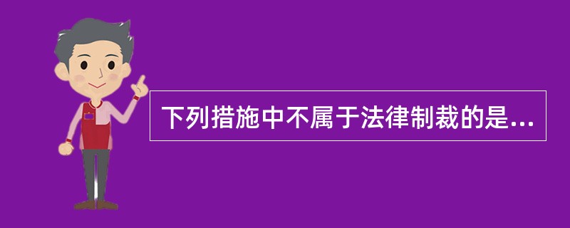 下列措施中不属于法律制裁的是（　　）。