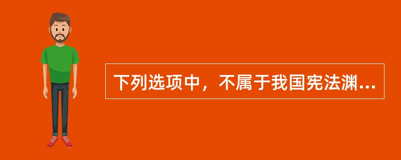 下列选项中，不属于我国宪法渊源的是（　　）[2011年非法学真题]