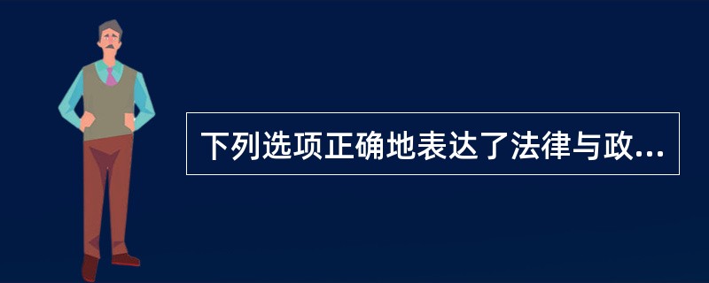 下列选项正确地表达了法律与政治的关系的是（　　）。