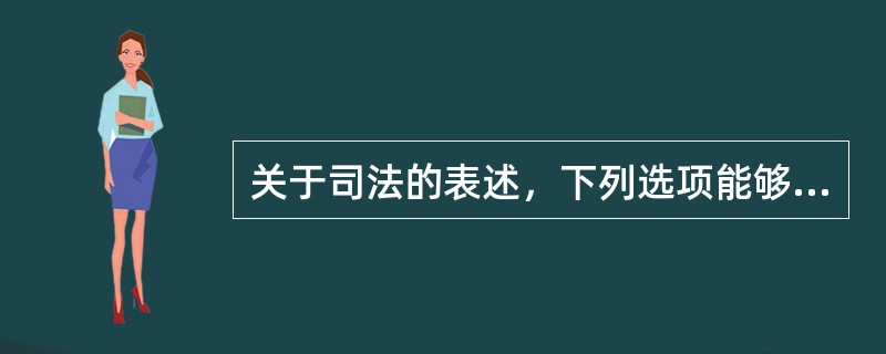 关于司法的表述，下列选项能够成立的是（　　）。[2013年真题]