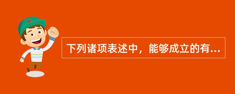 下列诸项表述中，能够成立的有（　　）。[2006年非法学真题]