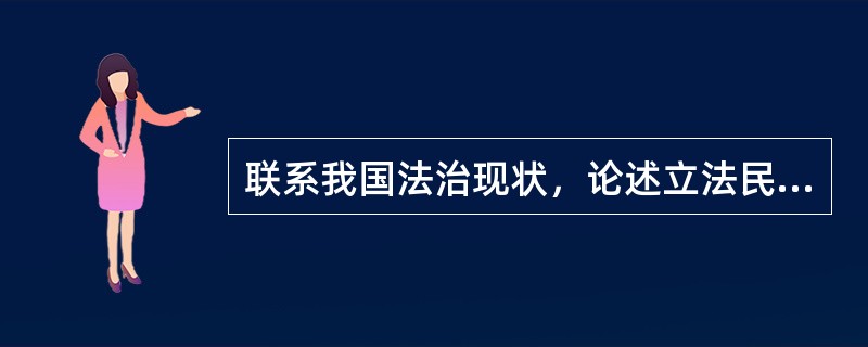 联系我国法治现状，论述立法民主原则的内容，要求及意义。[2010年真题]