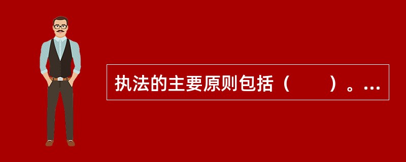 执法的主要原则包括（　　）。[2004年非法学真题]