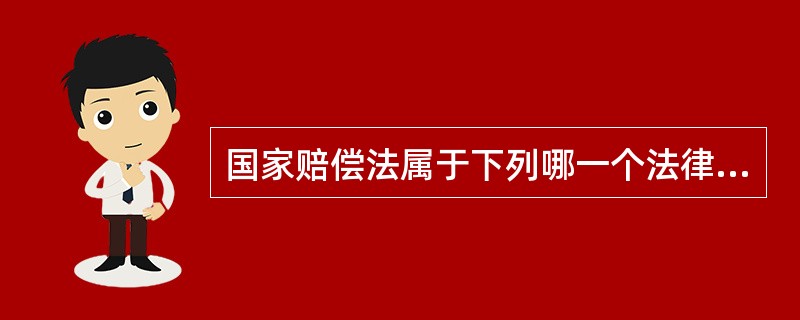国家赔偿法属于下列哪一个法律部门？（　　）